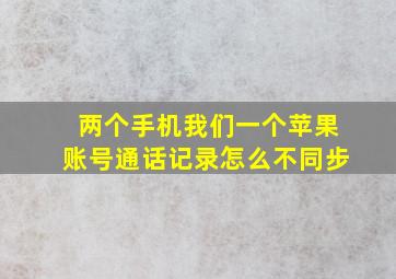 两个手机我们一个苹果账号通话记录怎么不同步