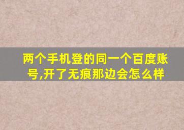 两个手机登的同一个百度账号,开了无痕那边会怎么样