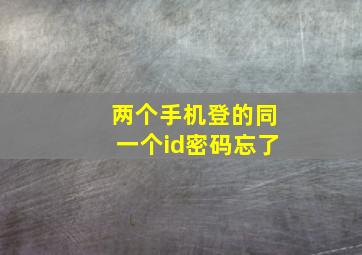 两个手机登的同一个id密码忘了