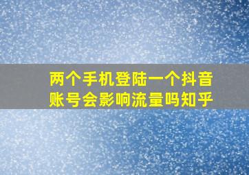 两个手机登陆一个抖音账号会影响流量吗知乎