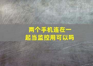 两个手机连在一起当监控用可以吗