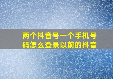 两个抖音号一个手机号码怎么登录以前的抖音