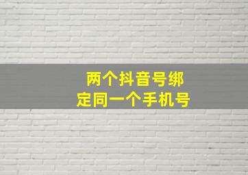 两个抖音号绑定同一个手机号