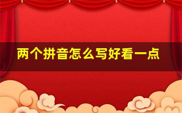 两个拼音怎么写好看一点