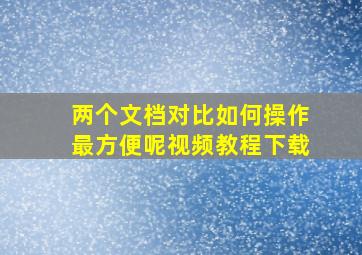 两个文档对比如何操作最方便呢视频教程下载