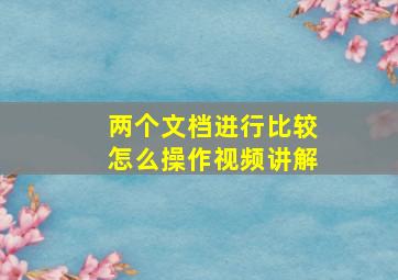 两个文档进行比较怎么操作视频讲解