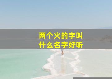 两个火的字叫什么名字好听