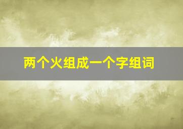 两个火组成一个字组词