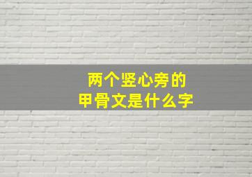 两个竖心旁的甲骨文是什么字