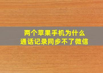 两个苹果手机为什么通话记录同步不了微信