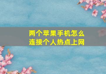 两个苹果手机怎么连接个人热点上网