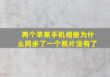 两个苹果手机相册为什么同步了一个照片没有了