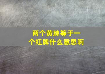 两个黄牌等于一个红牌什么意思啊