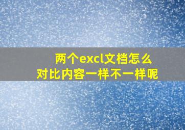 两个excl文档怎么对比内容一样不一样呢