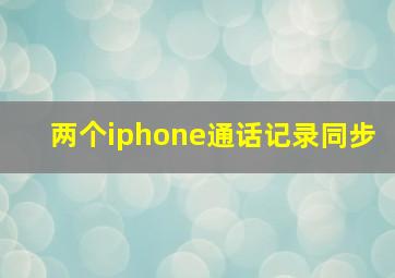 两个iphone通话记录同步