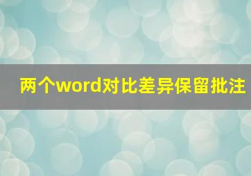 两个word对比差异保留批注