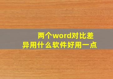 两个word对比差异用什么软件好用一点