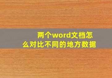 两个word文档怎么对比不同的地方数据