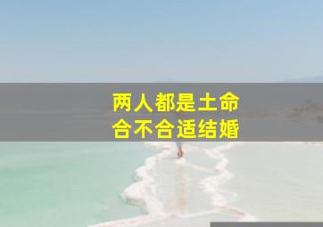 两人都是土命合不合适结婚