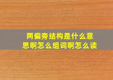 两偏旁结构是什么意思啊怎么组词啊怎么读