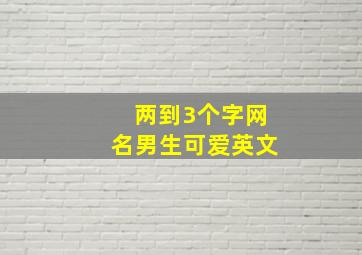 两到3个字网名男生可爱英文