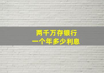 两千万存银行一个年多少利息