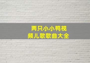 两只小小鸭视频儿歌歌曲大全