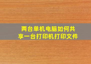 两台单机电脑如何共享一台打印机打印文件