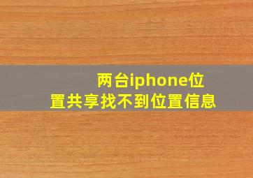 两台iphone位置共享找不到位置信息