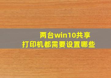 两台win10共享打印机都需要设置哪些