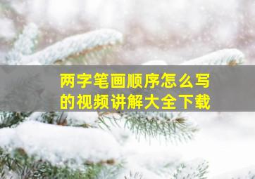 两字笔画顺序怎么写的视频讲解大全下载