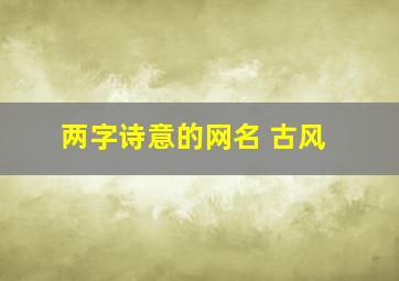 两字诗意的网名 古风