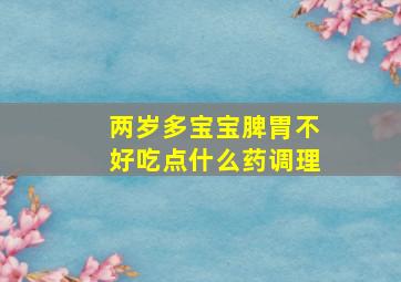 两岁多宝宝脾胃不好吃点什么药调理