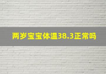 两岁宝宝体温38.3正常吗