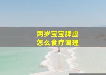 两岁宝宝脾虚怎么食疗调理