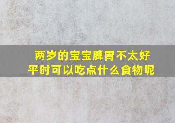 两岁的宝宝脾胃不太好平时可以吃点什么食物呢