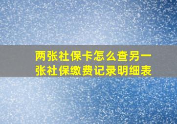 两张社保卡怎么查另一张社保缴费记录明细表