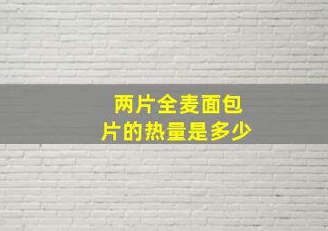 两片全麦面包片的热量是多少