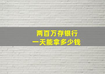 两百万存银行一天能拿多少钱