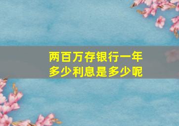 两百万存银行一年多少利息是多少呢