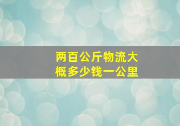 两百公斤物流大概多少钱一公里