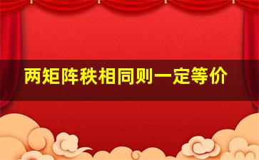 两矩阵秩相同则一定等价