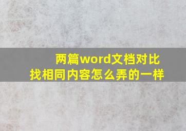 两篇word文档对比找相同内容怎么弄的一样