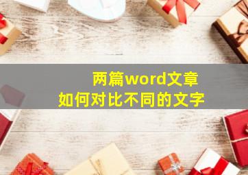 两篇word文章如何对比不同的文字