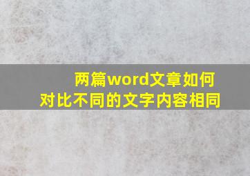 两篇word文章如何对比不同的文字内容相同