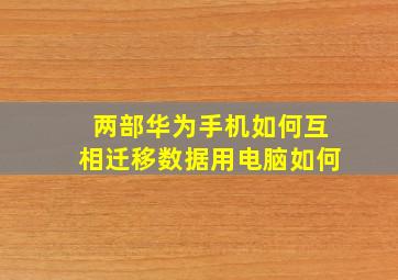 两部华为手机如何互相迁移数据用电脑如何