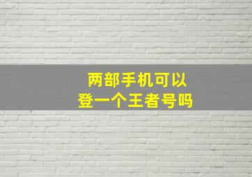 两部手机可以登一个王者号吗