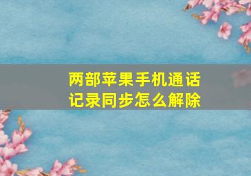 两部苹果手机通话记录同步怎么解除