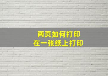 两页如何打印在一张纸上打印