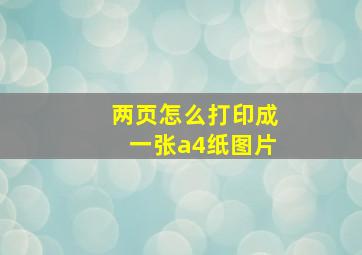 两页怎么打印成一张a4纸图片